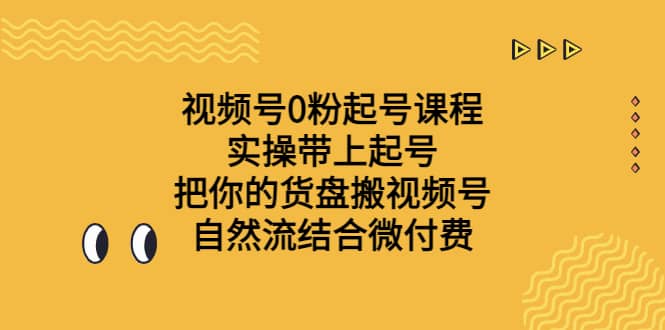 图片[1]-视频号0粉起号课程 实操带上起号 把你的货盘搬视频号 自然流结合微付费-网创特工