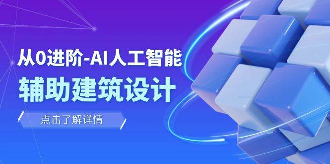 （7889期）从0进阶：AI·人工智能·辅助建筑设计室内景观规划（22节课）⭐从0进阶：AI·人工智能·辅助建筑设计/室内/景观/规划（22节课）