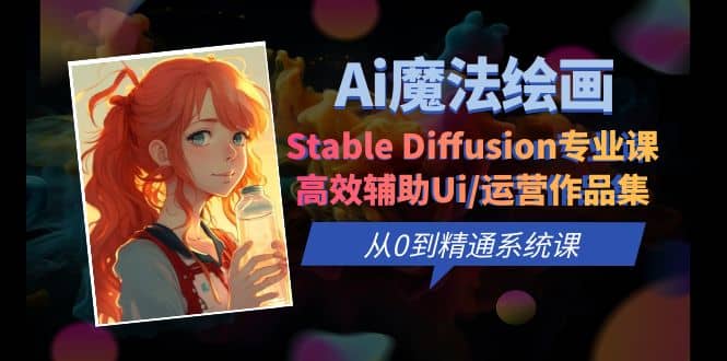 图片[1]-Ai魔法绘画 Stable Diffusion专业课 高效辅助Ui/运营作品集 0到精通系统课-网创特工