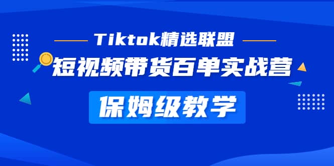 图片[1]-Tiktok精选联盟·短视频带货百单实战营 保姆级教学 快速成为Tiktok带货达人-网创特工