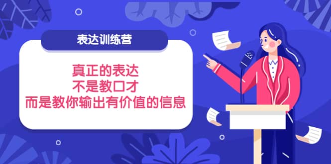 图片[1]-表达训练营：真正的表达，不是教口才，而是教你输出有价值的信息！-网创特工