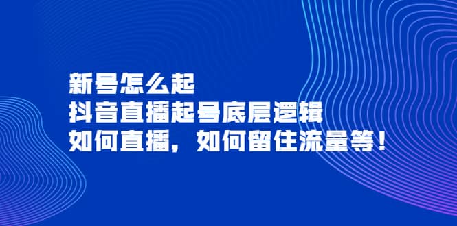 图片[1]-新号怎么起，抖音直播起号底层逻辑，如何直播，如何留住流量等-网创特工