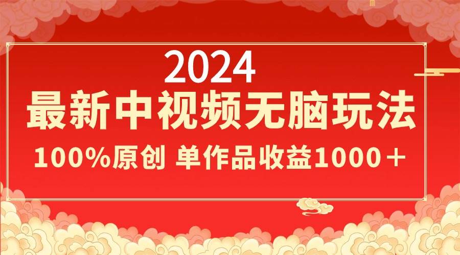 图片[1]-2024最新中视频无脑玩法，作品制作简单，100%原创，单作品收益1000＋-网创特工