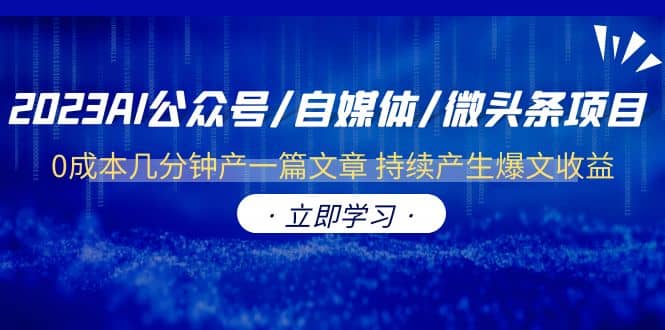 图片[1]-2023AI公众号/自媒体/微头条项目 0成本几分钟产一篇文章 持续产生爆文收益-网创特工