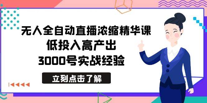 图片[1]-最新无人全自动直播浓缩精华课，低投入高产出，3000号实战经验-网创特工