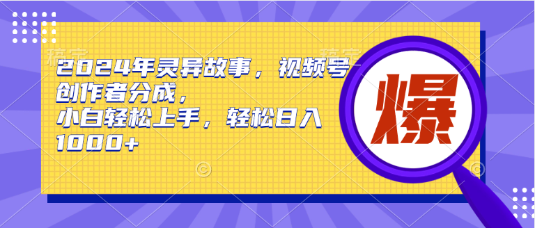 图片[1]-2024年灵异故事，视频号创作者分成，小白轻松上手，轻松日入1000+-网创特工