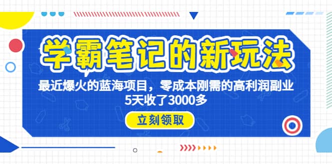 图片[1]-学霸笔记新玩法，最近爆火的蓝海项目，0成本高利润副业，5天收了3000多-网创特工