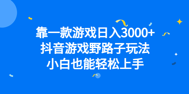 图片[1]-靠一款游戏日入3000+，抖音游戏野路子玩法，小白也能轻松上手-网创特工