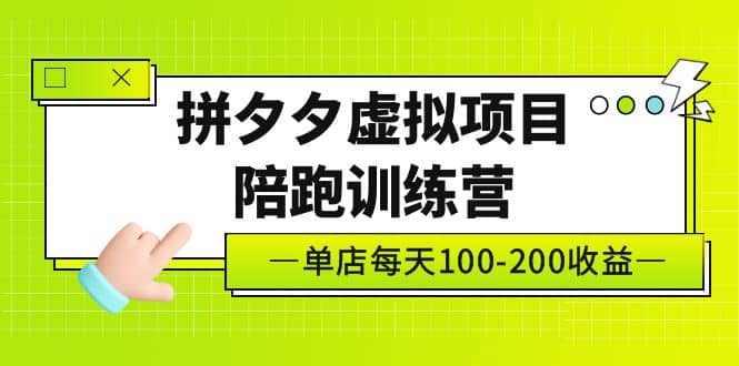 图片[1]-《拼夕夕虚拟项目陪跑训练营》单店100-200 独家选品思路与运营-网创特工