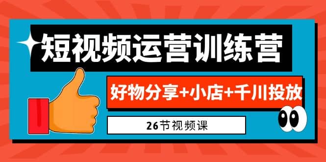 图片[1]-0基础短视频运营训练营：好物分享+小店+千川投放（26节视频课）-网创特工