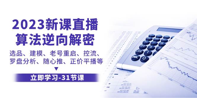 （7804期）直播算法逆向解密⭐2023新课直播算法-逆向解密，选品、建模、老号重启、控流、罗盘分析、随…