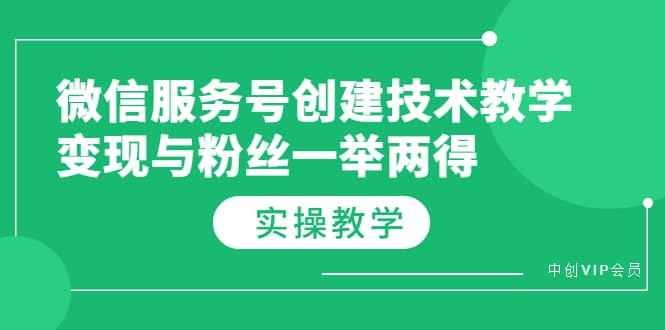 图片[1]-微信服务号创建技术教学，变现与粉丝一举两得（实操教程）-网创特工