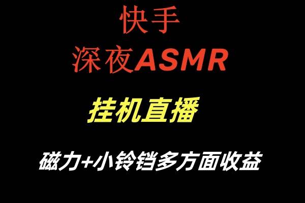 （8758期）快手挂机直播磁力+小铃铛多方面收益⭐快手深夜ASMR挂机直播磁力+小铃铛多方面收益