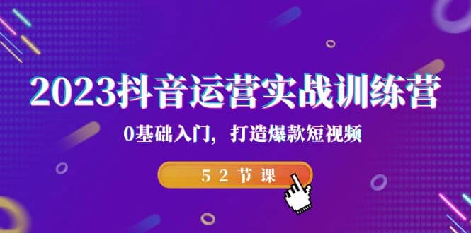 图片[1]-2023抖音运营实战训练营，0基础入门，打造爆款短视频（52节课）-网创特工