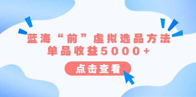 图片[1]-某公众号付费文章《蓝海“前”虚拟选品方法：单品收益5000+》-网创特工