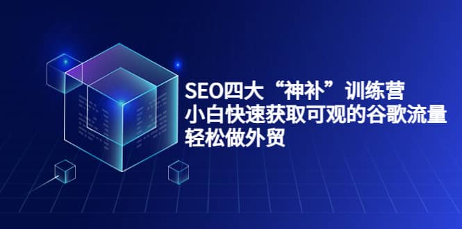 图片[1]-SEO四大“神补”训练营，小白快速获取可观的谷歌流量，轻松做外贸-网创特工