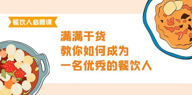 （9884期）餐饮人必修课⭐餐饮人必修课，满满干货，教你如何成为一名优秀的餐饮人（47节课）