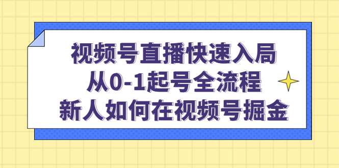 图片[1]-视频号直播快速入局：从0-1起号全流程，新人如何在视频号掘金-网创特工