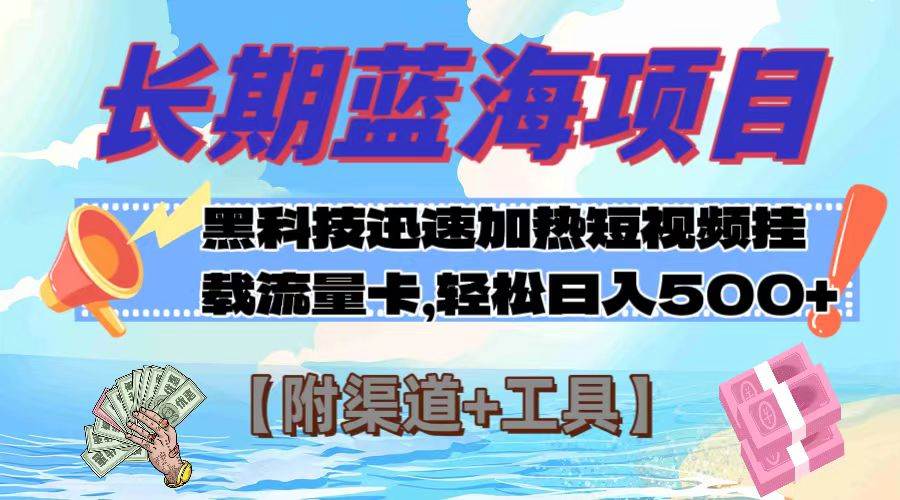 （7815期）长期蓝海项目，黑科技快速提高视频热度挂载流量卡，轻松日入500+【附渠道+工具】⭐长期蓝海项目，黑科技快速提高视频热度挂载流量卡 日入500+【附渠道+工具】