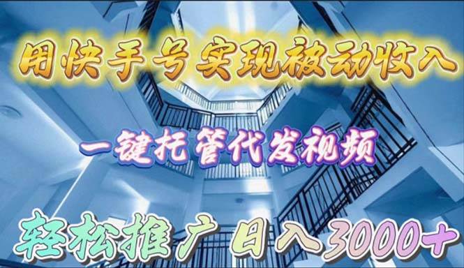 用快手号实现被动收入，一件托管代发视频，轻松推广日入3000+⭐用快手号实现被动收入，一键托管代发视频，轻松推广日入3000+