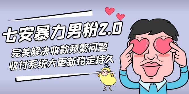 图片[1]-七安暴力男粉2.0 完美解决收款频繁问题 收付系统大更新稳定持久(教程+素材)-网创特工