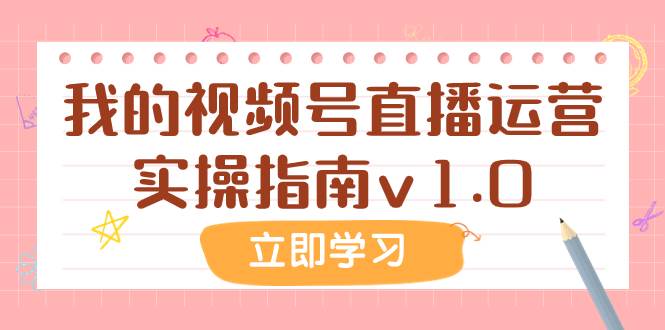 （7775期）我的视频号直播运营实操指南 v1⭐某公众号付费文章：我的视频号直播运营实操指南v1.0