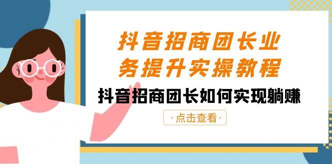 图片[1]-抖音-招商团长业务提升实操教程，抖音招商团长如何实现躺赚（38节）-网创特工