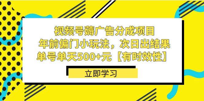 （8527期）某收费课：视频号薅广告分成项目⭐视频号薅广告分成项目，年前偏门小玩法，次日出结果，单号单天500+元【有时效性】