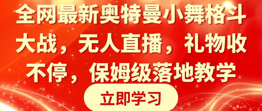 （8817期）全网最新奥特曼小舞格斗大战，无人直播，礼物收不停，保姆级落地教学