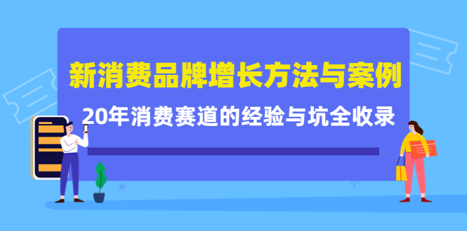 图片[1]-新消费品牌增长方法与案例精华课：20年消费赛道的经验与坑全收录-网创特工