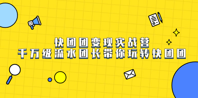 （7540期）快团团变现实战营⭐快团团变现实战营，千万级流水团长带你玩转快团团