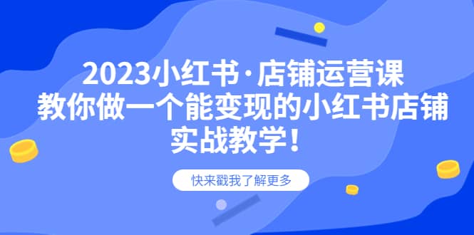 图片[1]-2023小红书·店铺运营课，教你做一个能变现的小红书店铺，20节-实战教学-网创特工