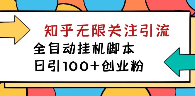 （7339期）【火爆】价值5000 知乎无限关注引流，全自动挂机脚本，日引100+创业粉⭐【揭秘】价值5000 知乎无限关注引流，全自动挂机脚本，日引100+创业粉