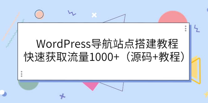 图片[1]-WordPress导航站点搭建教程，快速获取流量1000+（源码+教程）-网创特工