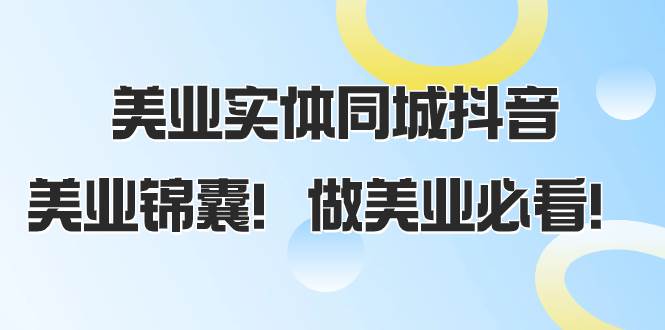 （8005期）美业实体同城抖音，美业锦囊！做美业必看！⭐美业实体同城抖音，美业锦囊！做美业必看（58节课）