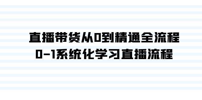 （9105期）直播带货从0到精通全流程，0-1系统化学习直播流程（35节课）