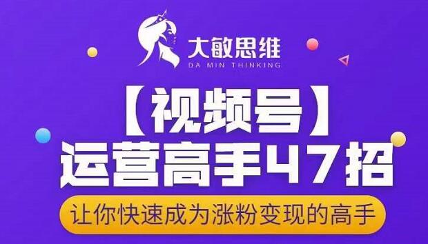 图片[1]-大敏思维-视频号运营高手47招，让你快速成为涨粉变现高手-网创特工