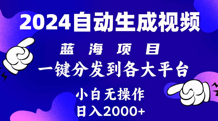 2024年最新自动生成视频玩法，分发各大平台，小别无脑操作，日入2k+⭐2024年最新蓝海项目 自动生成视频玩法 分发各大平台 小白无脑操作 日入2k+