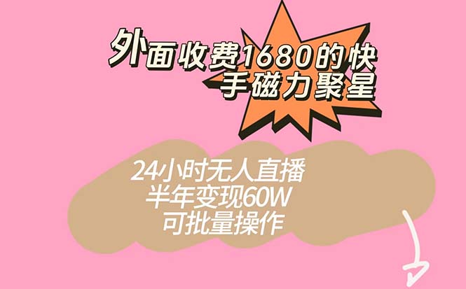 （7456期）外面收费1680的快手磁力聚星项目，24小时无人直播，半年变现60W，附：开通磁力聚星方法⭐外面收费1680的快手磁力聚星项目，24小时无人直播 半年变现60W，可批量操作