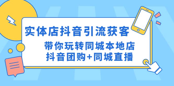 图片[1]-实体店抖音引流获客实操课：带你玩转同城本地店抖音团购+同城直播-网创特工