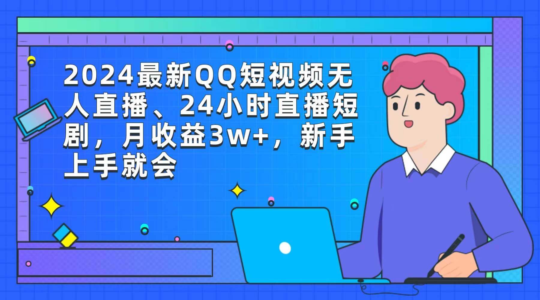 图片[1]-2024最新QQ短视频无人直播、24小时直播短剧，月收益3w+，新手上手就会-网创特工