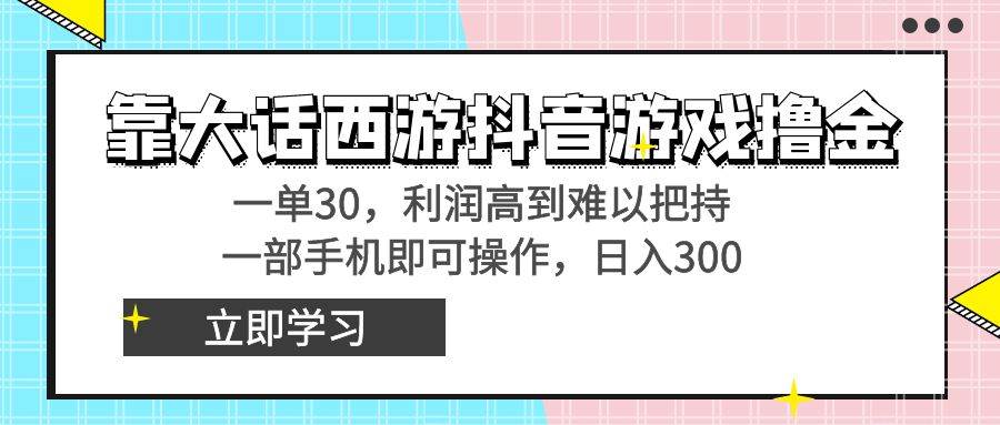 图片[1]-靠大话西游抖音游戏撸金，一单30，利润高到难以把持，一部手机即可操作-网创特工