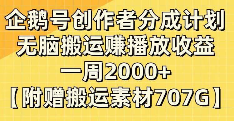 (8083期） 企鹅号创作者分成计划，无脑搬运赚播放收益，一周2000+【附赠无水印直接搬运素材707G】⭐企鹅号创作者分成计划，无脑搬运赚播放收益，一周2000+【附赠无水印直接搬运】