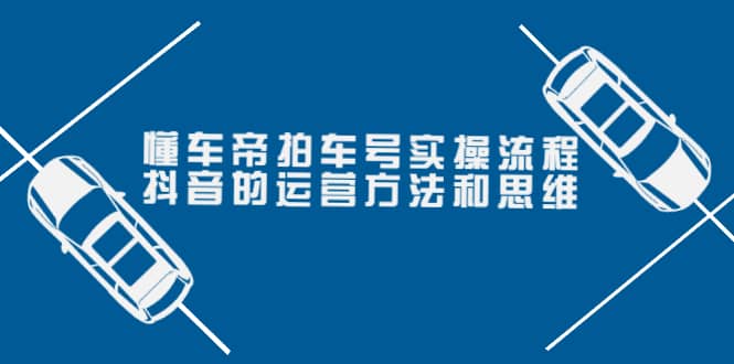 图片[1]-懂车帝拍车号实操流程：抖音的运营方法和思维（价值699元）-网创特工