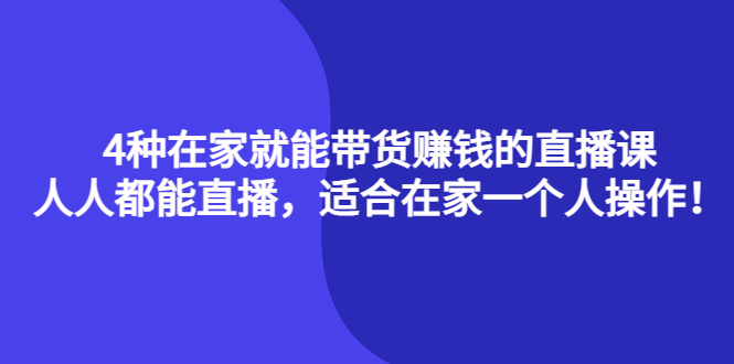 图片[1]-4种在家就能带货赚钱的直播课，人人都能直播，适合在家一个人操作！-网创特工