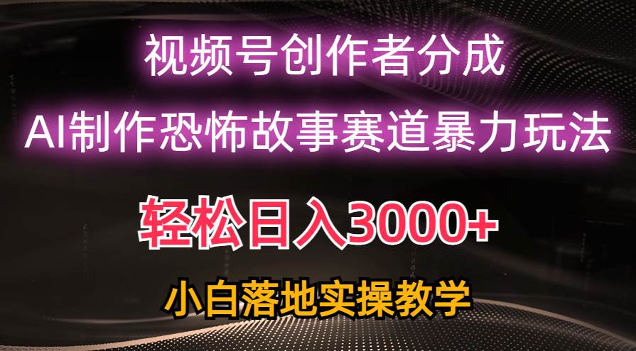 图片[1]-一天3000+，视频号AI恐怖故事赛道暴力玩法，轻松过原创，小白也能轻松上手-网创特工