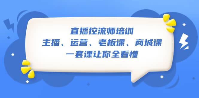 图片[1]-直播·控流师培训：主播、运营、老板课、商城课，一套课让你全看懂-网创特工