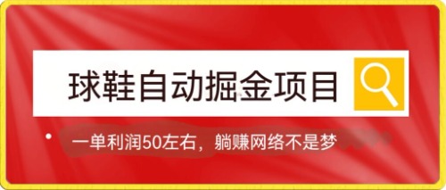 图片[1]-球鞋自动掘金项目，0投资，每单利润50+躺赚变现不是梦-网创特工