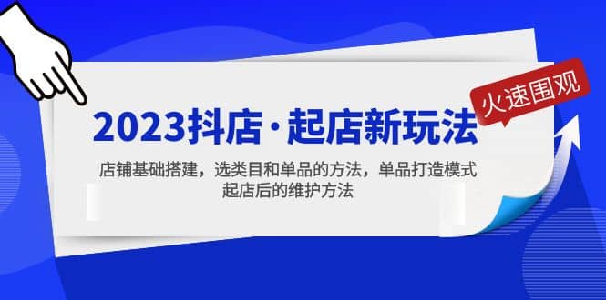 图片[1]-2023抖店·起店新玩法，店铺基础搭建，选类目和单品的方法，单品打造模式-网创特工