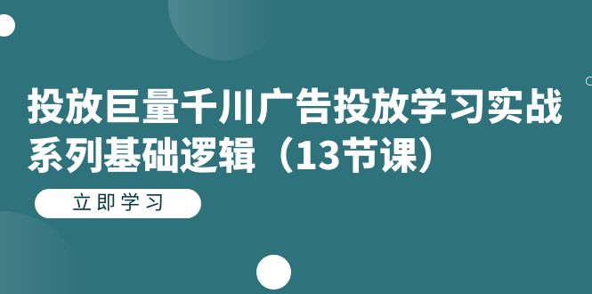 图片[1]-投放巨量千川广告投放学习实战系列基础逻辑（13节课）-网创特工